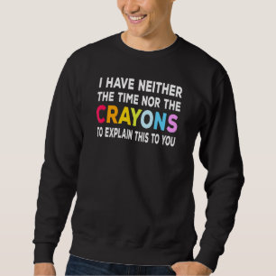 Ich habe weder Zeit noch Verrückte, dies zu erklär Sweatshirt