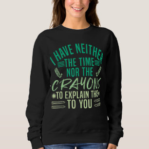Ich habe weder Zeit noch Verrückte, dies zu erklär Sweatshirt