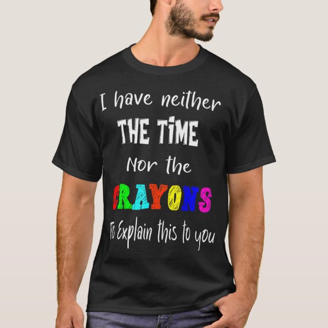 Ich habe weder Zeit noch Verrückte, dies zu erklär T-Shirt (Vorderseite)