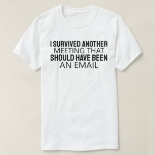 Ich habe wieder ein Meeting überlebt, das lieber e T-Shirt