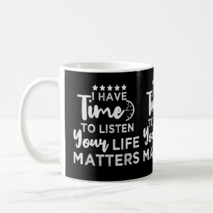 Ich habe Zeit, mir deine Lebensfragen anzuhören Kaffeetasse