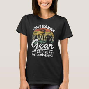 Ich habe zu viel Gear gesagt, kein Fotograf je Pho T-Shirt