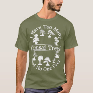 Ich habe zu viele Bonsai Bäume Pflege sagte niema T-Shirt