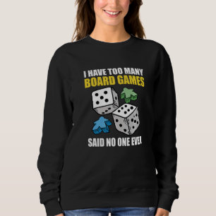 Ich habe zu viele Brettspiele, sagte niemand jemal Sweatshirt