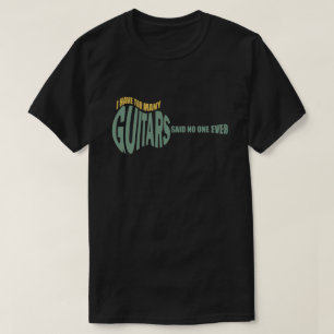 Ich habe zu viele Gitarren sagte niemand jemals lu T-Shirt