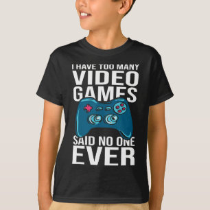 Ich habe zu viele Videospiele, sagte niemand je T-Shirt