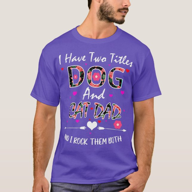 Ich habe zwei Titel Hund und Katze Vater Blumenglü T-Shirt (Vorderseite)