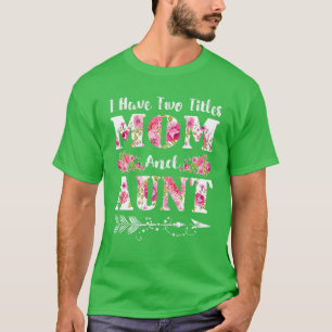 Ich habe zwei Titel Mama und Tante Blumenmütter Ta T-Shirt