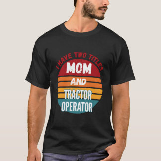 Ich habe zwei Titel: Mutter und Traktorfahrerin T-Shirt