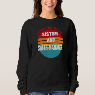 Ich habe zwei Titel Schwester und Vertriebsleiter Sweatshirt