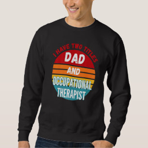 Ich habe zwei Titel Vater und Ergotherapeut Sweatshirt