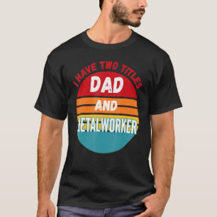 Ich habe zwei Titel Vater und Metallarbeiter T-Shirt