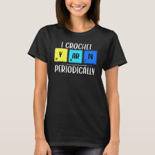 Ich häkle Garn Periodisch Chemiker Stricken Chemie T-Shirt