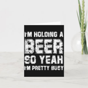 Ich halte ein Bier, also bin ich ziemlich beschäft Karte