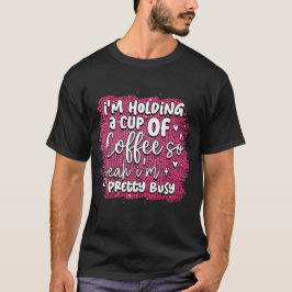 Ich halte eine Tasse Kaffee T-Shirt