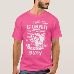 ICH Halte Eine Zigarre Also Ja ICH Bin Ziemlich Be T-Shirt