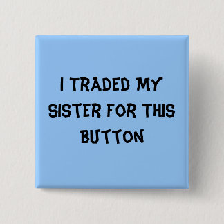 Ich handelte meine Schwester für diesen Knopf Button