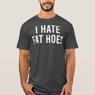 ich hasse dicke Schlampen T-Shirt