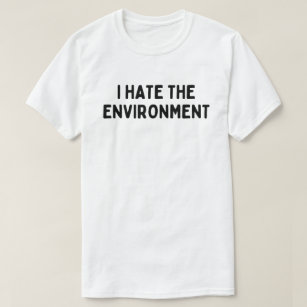 Ich hasse die Umwelt T-Shirt
