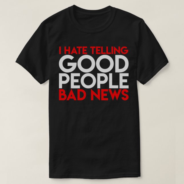 Ich hasse es, gute Leute schlechten Nachrichten zu T-Shirt (Design vorne)