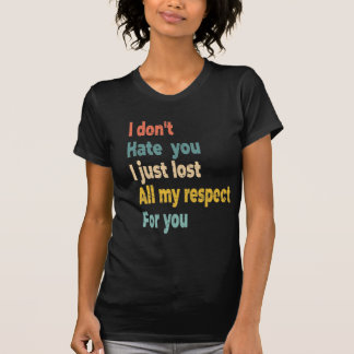 Ich hasse es nicht, dass du einfach meinen ganzen  T-Shirt