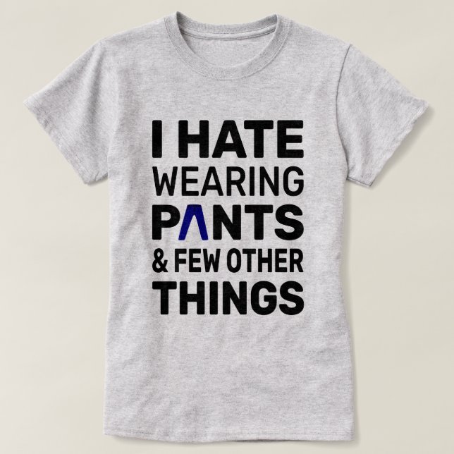 Ich hasse es, Pants zu tragen | Typografie Funny Z T-Shirt (Design vorne)