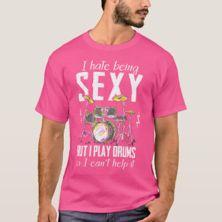 Ich hasse es, sexy zu sein, aber ich spiele Tromme T-Shirt