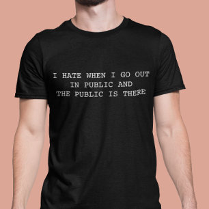 Ich hasse es, wenn ich in der Öffentlichkeit ausge T-Shirt