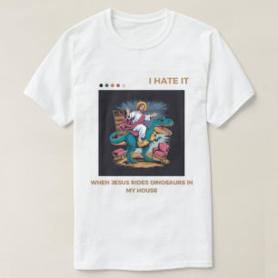 Ich hasse es, wenn Jesus auf Dinosauriern in meine T-Shirt