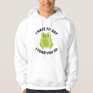 Ich hasse es zu sagen, dass ich dir so getobt habe hoodie