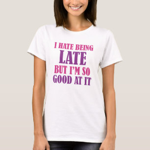 Ich hasse es zu spät zu sein, aber ich bin so gut T-Shirt