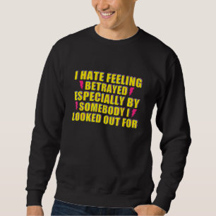 Ich hasse Gefühl, besonders verraten von jemandem Sweatshirt