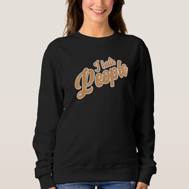 Ich hasse Leute Sarcasm Irony Bad Sprichwort Spaß Sweatshirt (Vorderseite)