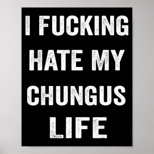 Ich hasse mein Chungus-Leben sehr  Poster