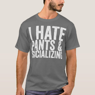Ich hasse Pants, die sich sozialisieren T-Shirt