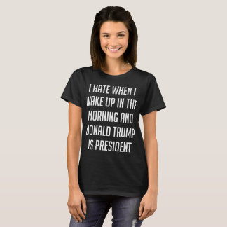 Ich hasse, wann ich AntiTrumpf aufwache T-Shirt