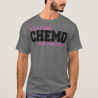 Ich hatte gerade CHEMO, was ist Ihre Ausrede T-Shirt