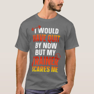 Ich hätte jetzt aufgehört, aber mein Trainer kümme T-Shirt