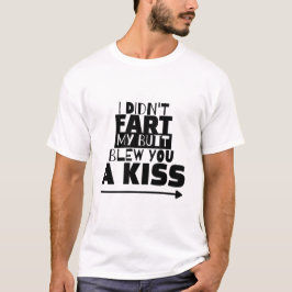 Ich hatte keine Furz, mein Hintern hat dir einen K T-Shirt