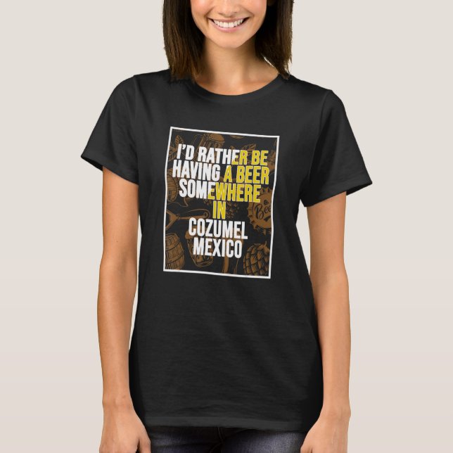 Ich hätte lieber irgendwo in Cozumel ein Bier. T-Shirt (Vorderseite)