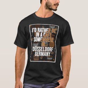 Ich hätte lieber irgendwo in Düsseldorf ein Bier b T-Shirt