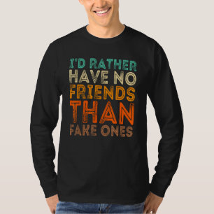 Ich hätte lieber keine Freunde als unechte T-Shirt