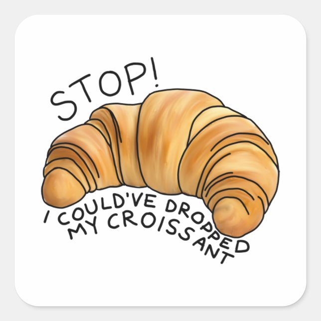 Ich hätte mein Croissant fallen lassen können! Quadratischer Aufkleber (Vorderseite)