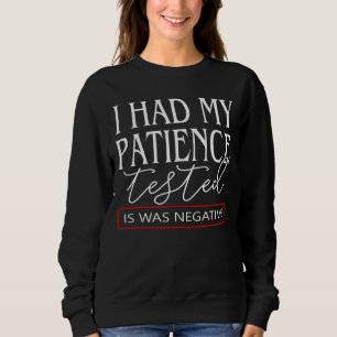 Ich hatte meine Geduld getestet, dass es negativ w Sweatshirt