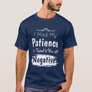Ich hatte meine Geduld getestet, dass es negativ w T-Shirt