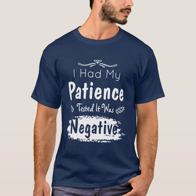 Ich hatte meine Geduld getestet, dass es negativ w T-Shirt (Vorderseite)