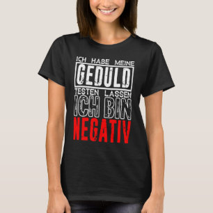 Ich hatte meine Geduld getestet, weil ich negativ  T-Shirt