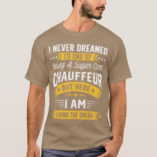 Ich hätte nie geträumt, dass ich ein cooler Chauff T-Shirt