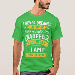 Ich hätte nie geträumt, dass ich ein cooler Chauff T-Shirt