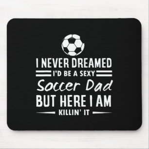 Ich hätte nie geträumt, dass ich ein Fußballvater Mousepad